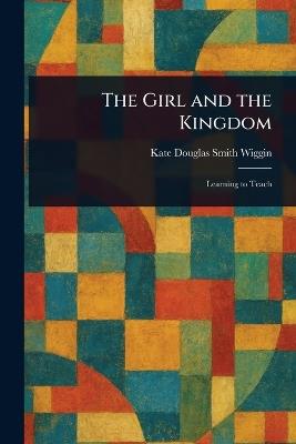 The Girl and the Kingdom - Kate Douglas Smith Wiggin - cover