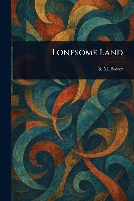 Lonesome Land - B M Bower - cover