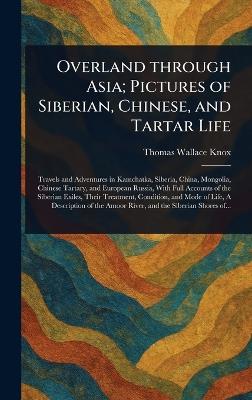 Overland Through Asia; Pictures of Siberian, Chinese, and Tartar Life - Thomas Wallace Knox - cover