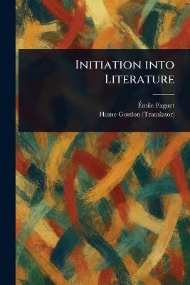 Initiation Into Literature - Émile Faguet,Home Gordon - cover