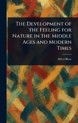 The Development of the Feeling for Nature in the Middle Ages and Modern Times - Alfred Biese - cover