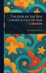 The Sign of the Red Cross: A Tale of Old London
