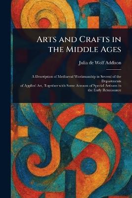 Arts and Crafts in the Middle Ages - Julia de Wolf Addison - cover