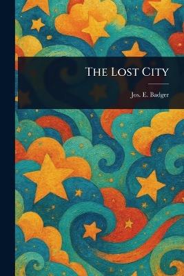 The Lost City - Jos E (Joseph Edward) Badger - cover