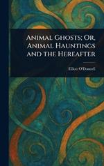 Animal Ghosts; Or, Animal Hauntings and the Hereafter