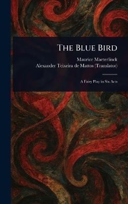 The Blue Bird - Maurice Maeterlinck,Alexander Teixeira De Mattos - cover