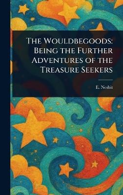 The Wouldbegoods: Being the Further Adventures of the Treasure Seekers - E (Edith) Nesbit - cover