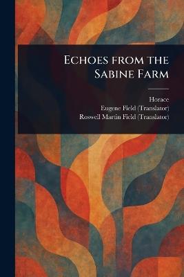 Echoes From the Sabine Farm - Horace,Eugene Field,Roswell Martin Field - cover