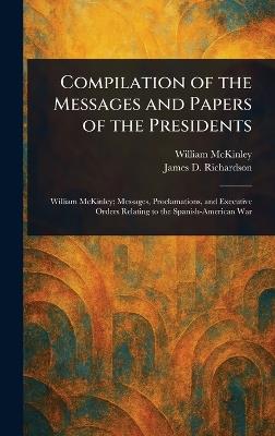 Compilation of the Messages and Papers of the Presidents - William McKinley,James D (James Daniel) Richardson - cover