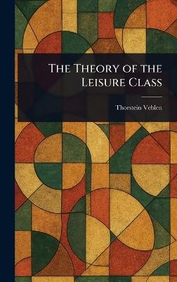 The Theory of the Leisure Class - Thorstein Veblen - cover
