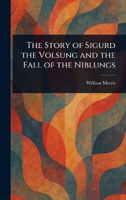 The Story of Sigurd the Volsung and the Fall of the Niblungs - William Morris - cover