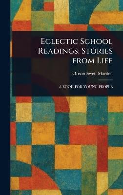 Eclectic School Readings: Stories From Life - Orison Swett Marden - cover