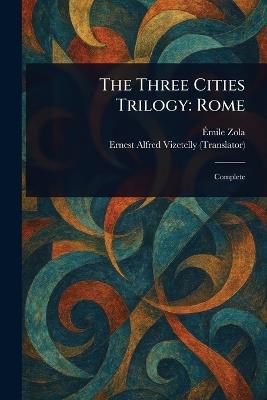 The Three Cities Trilogy: Rome - Émile Zola,Ernest Alfred Vizetelly - cover