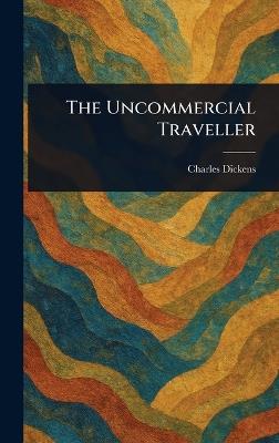 The Uncommercial Traveller - Charles Dickens - cover
