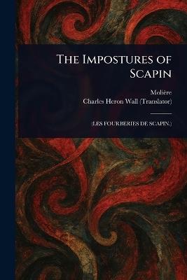 The Impostures of Scapin - Molière,Charles Heron Wall - cover