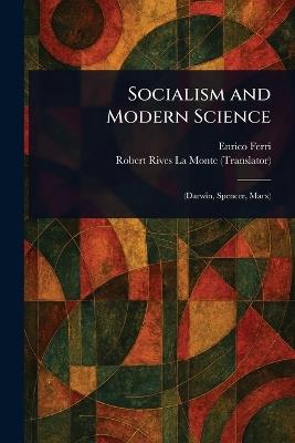 Socialism and Modern Science - Enrico Ferri,Robert Rives La Monte - cover