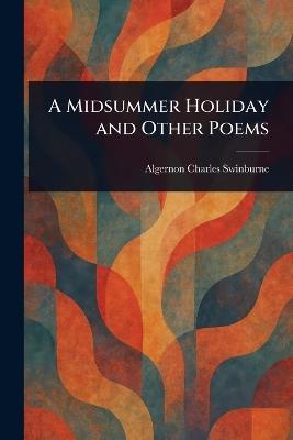 A Midsummer Holiday and Other Poems - Algernon Charles Swinburne - cover