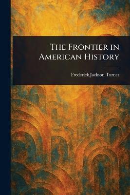 The Frontier in American History - Frederick Jackson Turner - cover
