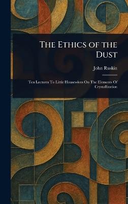 The Ethics of the Dust - John Ruskin - cover