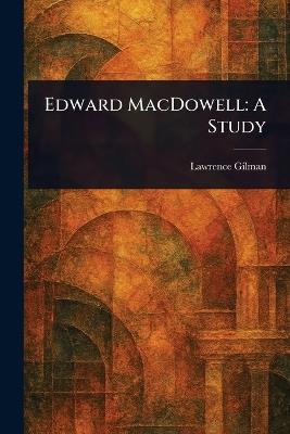 Edward MacDowell: A Study - Lawrence Gilman - cover