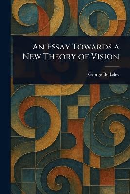 An Essay Towards a New Theory of Vision - George Berkeley - cover
