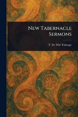 New Tabernacle Sermons - T De Witt (Thomas De Witt) Talmage - cover