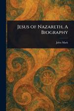 Jesus of Nazareth, A Biography