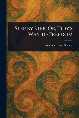 Step by Step; Or, Tidy's Way to Freedom - American Tract Society - cover