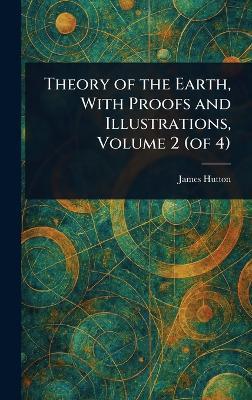 Theory of the Earth, With Proofs and Illustrations, Volume 2 (of 4) - James Hutton - cover