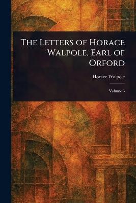 The Letters of Horace Walpole, Earl of Orford - Horace Walpole - cover