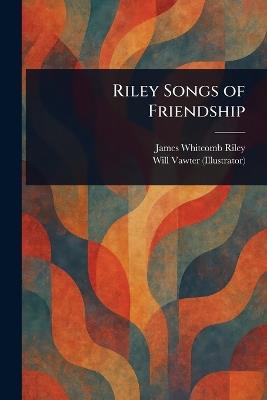 Riley Songs of Friendship - James Whitcomb Riley,Will Vawter - cover