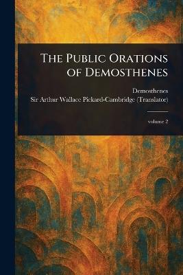 The Public Orations of Demosthenes - Demosthenes,Arthur Wallace Pickard-Cambridge - cover