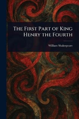 The First Part of King Henry the Fourth - William Shakespeare - cover