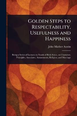 Golden Steps to Respectability, Usefulness and Happiness - John Mather Austin - cover