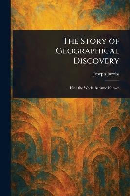 The Story of Geographical Discovery - Joseph Jacobs - cover