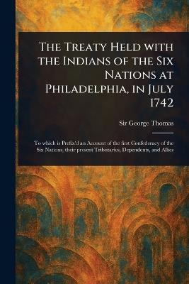 The Treaty Held With the Indians of the Six Nations at Philadelphia, in July 1742 - George Thomas - cover