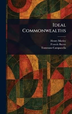 Ideal Commonwealths - Henry Morley,Francis Bacon,Tommaso Campanella - cover