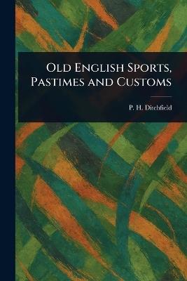 Old English Sports, Pastimes and Customs - P H (Peter Hampson) Ditchfield - cover