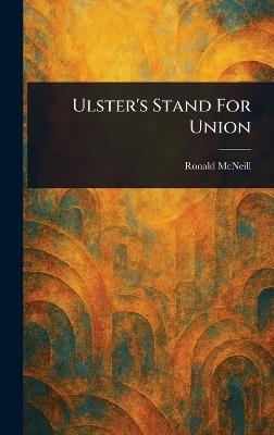 Ulster's Stand For Union - Ronald McNeill - cover