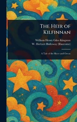 The Heir of Kilfinnan - William Henry Giles Kingston,W Herbert Holloway - cover