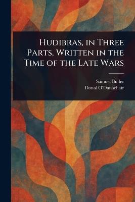 Hudibras, in Three Parts, Written in the Time of the Late Wars - Samuel Butler,Donal O'Danachair - cover