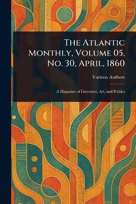 The Atlantic Monthly, Volume 05, No. 30, April, 1860 - Various - cover