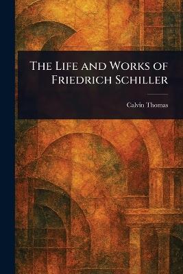 The Life and Works of Friedrich Schiller - Calvin Thomas - cover