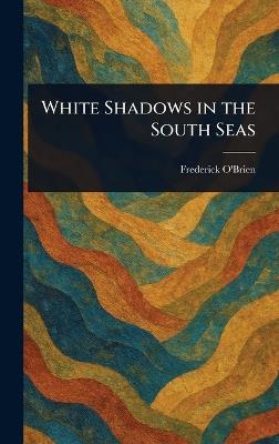 White Shadows in the South Seas - Frederick O'Brien - cover