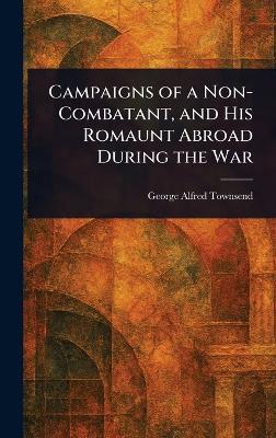 Campaigns of a Non-Combatant, and His Romaunt Abroad During the War - George Alfred Townsend - cover
