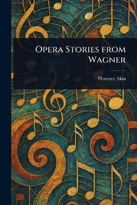 Opera Stories From Wagner - Florence Akin - cover