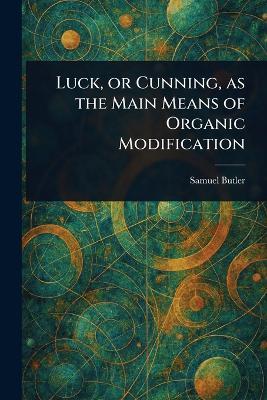 Luck, or Cunning, as the Main Means of Organic Modification - Samuel Butler - cover