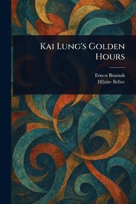 Kai Lung's Golden Hours - Ernest Bramah,Hilaire Belloc - cover