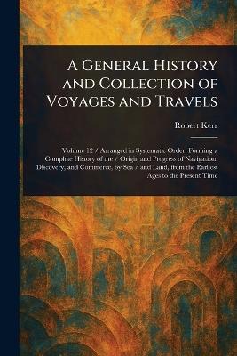 A General History and Collection of Voyages and Travels - Robert Kerr - cover