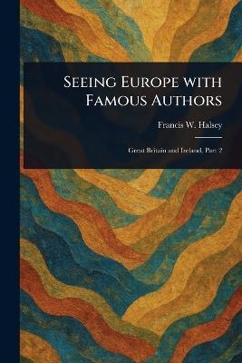 Seeing Europe With Famous Authors - Francis W (Francis Whiting) Halsey - cover